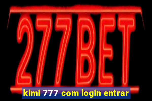 kimi 777 com login entrar